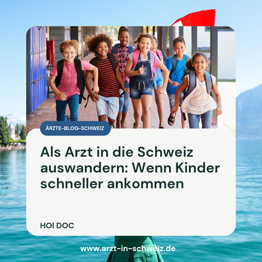 Als Arzt in die Schweiz auswandern: Wenn Kinder schneller ankommen