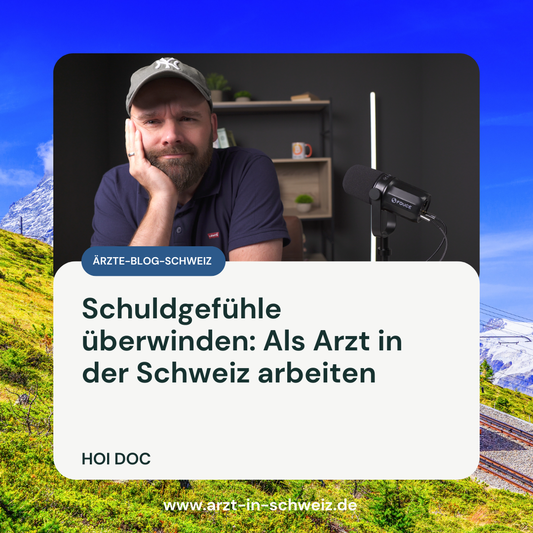 Schuldgefühle überwinden: Als Arzt in der Schweiz arbeiten
