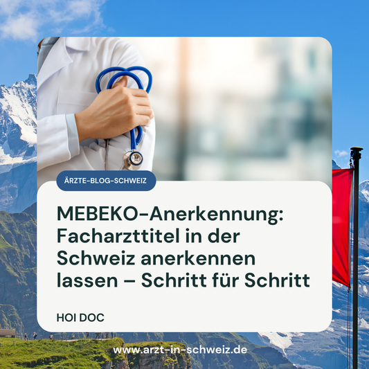 MEBEKO-Anerkennung: Facharzttitel in der Schweiz anerkennen lassen – Schritt für Schritt