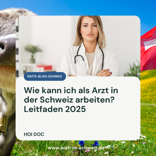 Wie kann ich als Arzt in der Schweiz arbeiten? Leitfaden 2025