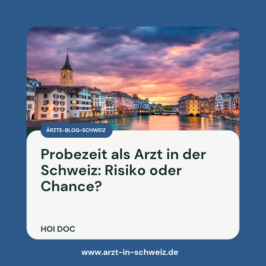 Arzt in der Schweiz arbeiten: Scheitern in der Probezeit – wie real ist die Gefahr?