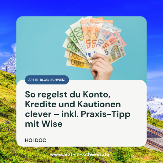 Finanzen für Ärzte in der Schweiz – Konto, Kaution & Wise-Tipp