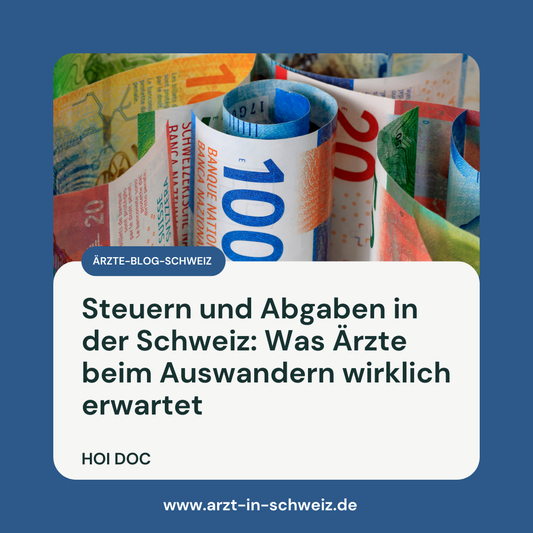 Steuern und Abgaben in der Schweiz: Was Ärzte beim Auswandern wirklich erwartet